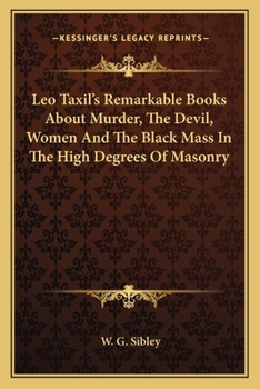 Leo Taxil's Remarkable Books about Murder, the Devil, Women and the Black Mass in the High Degrees of Masonry