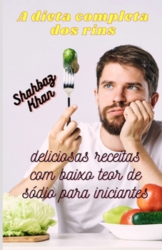 A dieta completa dos rins: deliciosas receitas com baixo teor de sódio para iniciantes