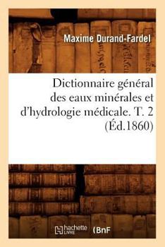 Paperback Dictionnaire Général Des Eaux Minérales Et d'Hydrologie Médicale. T. 2 (Éd.1860) [French] Book