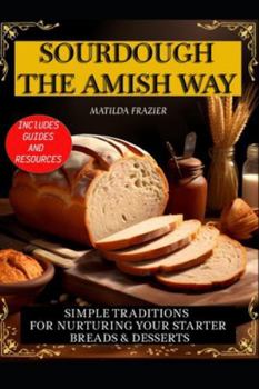 Paperback Sourdough the Amish Way: Simple Traditions for Nurturing Your Starter Breads & Desserts Book