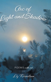 Hardcover Arc of Light and Shadow: Poems with Art Book