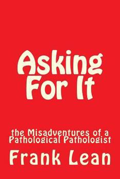 Paperback Asking For It: the Misadventures of a Pathological Pathologist Book