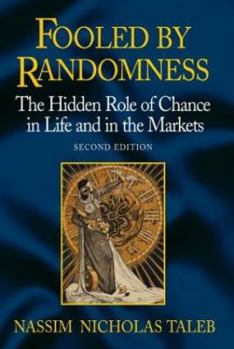 Fooled by Randomness: The Hidden Role of Chance in Life and in the Markets - Book #1 of the Incerto