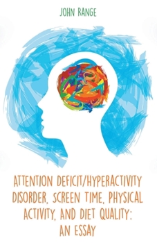Paperback Attention Deficit/Hyperactivity Disorder, Screen Time, Physical Activity, And Diet Quality: An Essay Book