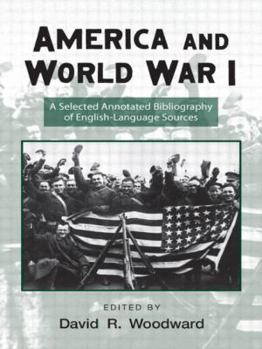 Hardcover America and World War I: A Selected Annotated Bibliography of English-Language Sources Book