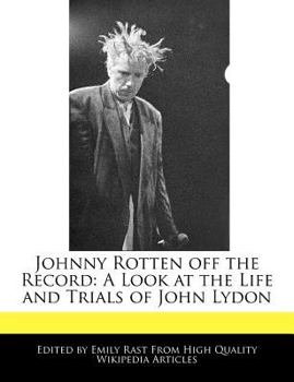 Johnny Rotten off the Record : A Look at the Life and Trials of John Lydon