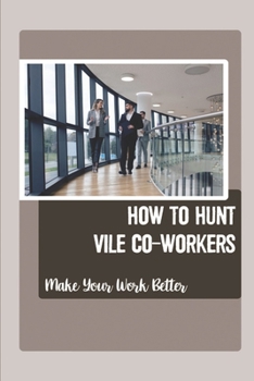 How To Hunt Vile Co-Workers: Make Your Work Better: Hunting Of Corporate Herds