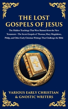 The Lost Gospels of Jesus: The Secret Gospels of Thomas, Mary Magdalene, Philip, and Other Early Christian Writings That Challenge the Bible (Deluxe H