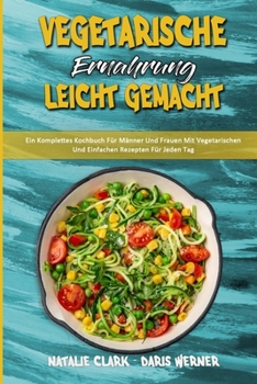 Paperback Vegetarische Ernährung Leicht Gemacht: Ein Komplettes Kochbuch Für Männer Und Frauen Mit Vegetarischen Und Einfachen Rezepten Für Jeden Tag (Vegetaria [German] Book