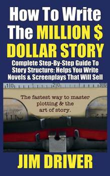 Paperback How To Write The Million Dollar Story: Complete Step-By-Step Guide To Story Structure, Helps You Write Novels & Screenplays That Will Sell: Fastest Wa Book