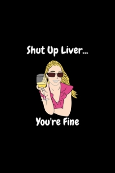 Shut Up Liver You're fine | Funny Journal: Blank Lined Notebook/Journal | 100 Pages 6" x 9" Format