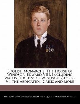 Paperback English Monarchs: The House of Windsor, Edward VIII, Including Wallis Duchess of Windsor, George VI, the Abdication Crisis and More Book