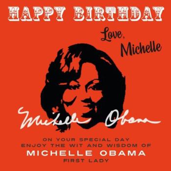 Paperback Happy Birthday-Love, Michelle: On Your Special Day, Enjoy the Wit and Wisdom of Michelle Obama, First Lady Book