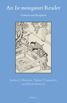 An &lt;i>Ise Monogatari&lt;/i>Reader : Contexts and Receptions - Book #69 of the Brill's Japanese Studies Library