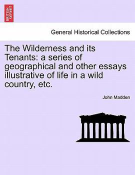 Paperback The Wilderness and Its Tenants: A Series of Geographical and Other Essays Illustrative of Life in a Wild Country, Etc. Book