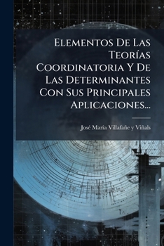 Paperback Elementos De Las Teorías Coordinatoria Y De Las Determinantes Con Sus Principales Aplicaciones... [Spanish] Book