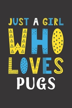 Just A Girl Who Loves Pugs: Funny Pugs Lovers Girl Women Gifts Lined Journal Notebook 6x9 120 Pages