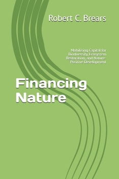 Financing Nature: Mobilising Capital for Biodiversity, Ecosystem Restoration, and Nature-Positive Development
