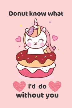 Donut know what i'd do without you: blank line writing notebook journal. Great gift for valentine.