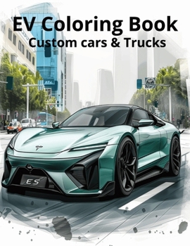 EV Coloring Book: Custom Eclectic Cars and Trucks, SUV, See them in totally new way!: Relax, Stress Release, Boost Your Mood And Have More Fun For Boys, Girls and Adults, Seniors