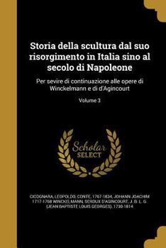 Paperback Storia della scultura dal suo risorgimento in Italia sino al secolo di Napoleone: Per sevire di continuazione alle opere di Winckelmann e di d'Agincou [Italian] Book
