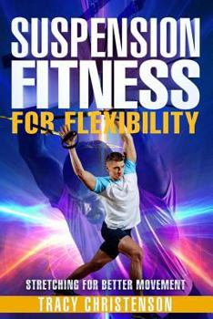 Paperback Suspension Fitness: For Flexibility: A Guide to Stretching and Improving Flexibility Through Suspended Training Book