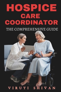 Paperback Hospice Care Coordinator - The Comprehensive Guide: Mastering Compassionate Coordination in End-of-Life Care Book