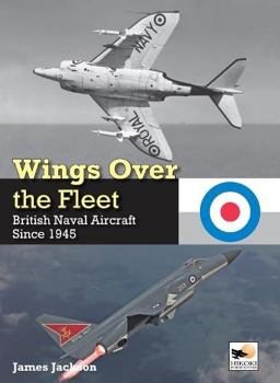 Hardcover Wings Over the Fleet: British Naval Aircraft Since 1945 Book