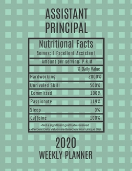 Assistant Principal Nutritional Facts Weekly Planner 2020: Assistant Principal Appreciation Gift Idea For Men & Women | Weekly Planner Schedule Book ... To Do List & Notes Sections | Calendar Views