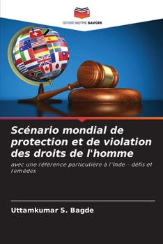 Scénario mondial de protection et de violation des droits de l'homme: avec une référence particulière à l'Inde - défis et remèdes