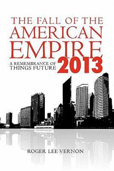 Paperback The Fall of the American Empire - 2013: A Remembrance of Things Future Book