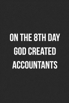 On The 8th Day God Created Accountants: Blank Lined Journal For Accountants CPA Accountancy Notebook Accounting Coworker Gag Gift