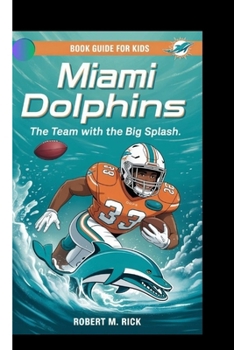 Paperback Miami Dolphins: The Team With The Big Splash (Book Guide For Kids) Book