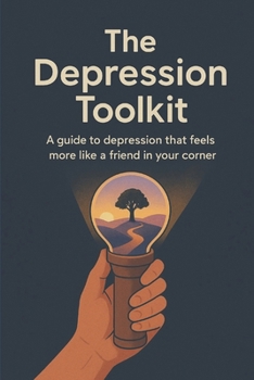 The Depression Toolkit: A Guide to Depression that feels more like a friend in your corner
