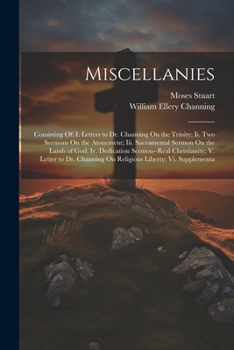 Paperback Miscellanies: Consisting Of: I. Letters to Dr. Channing On the Trinity; Ii. Two Sermons On the Atonement; Iii. Sacramental Sermon On Book