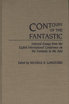 Contours of the Fantastic: Selected Essays from the Eighth International Conference on the Fantastic in the Arts (Contributions to the Study of Science Fiction and Fantasy)