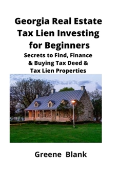 Paperback Georgia Real Estate Tax Lien Investing for Beginners: Secrets to Find, Finance & Buying Tax Deed & Tax Lien Properties Book