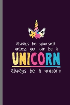 Paperback Always be Yourself: Cute Unicorn Design Perfect for Students, Kids & Teens for Journal, Doodling, Sketching and Notes Gift (6"x9") Dot Gri Book
