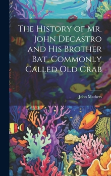 Hardcover The History of Mr. John Decastro and His Brother Bat, Commonly Called Old Crab Book