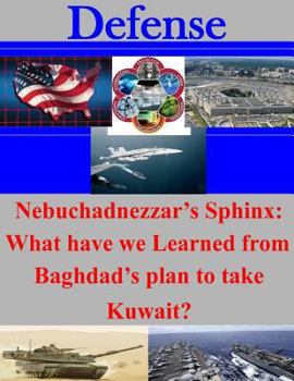 Paperback Nebuchadnezzar's Sphinx: What have we Learned from Baghdad's plan to take Kuwait? Book