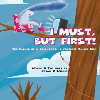 Paperback I Must, But First!: The Ballad of A Lollygagging Squirrel Named Gus Book