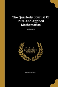 The Quarterly Journal Of Pure And Applied Mathematics; Volume 6