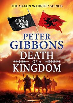 Death of a Kingdom: A BRAND NEW chapter in the epic Saxon Warrior saga from Peter Gibbons (The Saxon Warrior Series)