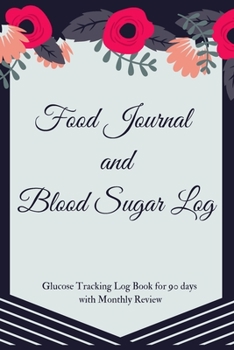 Food Journal and Blood Sugar Log: V.12 Floral Glucose Tracking Log Book for 90 days with Monthly Review Monitor Your Health / 6 x 9 Inches (Gift) (D.J. Blood Sugar)