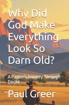 Paperback Why Did God Make Everything Look So Darn Old?: A Pastor's Journey Through Doubt Book