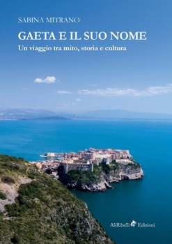 Paperback Gaeta e il suo nome: Un viaggio tra mito, storia e cultura [Italian] Book
