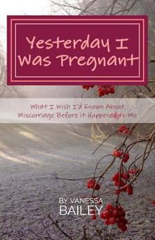Paperback Yesterday I was Pregnant: What I Wish I'd Known About Miscarriage Before it Happened to Me. Book