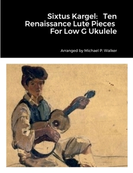 Sixtus Kargel: Ten Renaissance Lute Pieces For Low G Ukulele