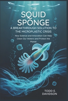 Paperback The Squid Sponge: A Breakthrough Solution to the Microplastic Crisis: How Science and Innovation Can Help Clean Our Waters and Protect the Planet Book