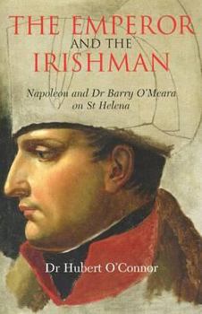 Hardcover The Emperor and the Irishman: Napoleon and Dr Barry O'Meara on St Helena Book